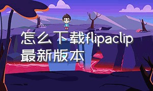 怎么下载flipaclip最新版本