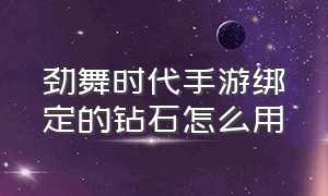 劲舞时代手游绑定的钻石怎么用