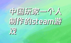 中国玩家一个人制作的steam游戏