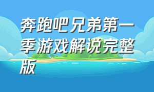 奔跑吧兄弟第一季游戏解说完整版