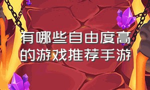 有哪些自由度高的游戏推荐手游（十大超高自由度手游游戏推荐）