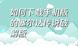 如何下载手机版的塞尔达传说破解版