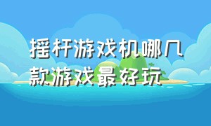 摇杆游戏机哪几款游戏最好玩