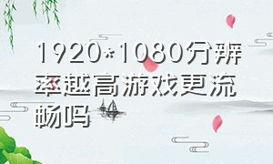 1920*1080分辨率越高游戏更流畅吗