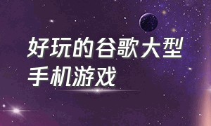 好玩的谷歌大型手机游戏