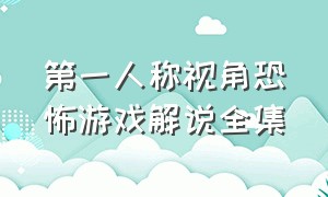 第一人称视角恐怖游戏解说全集