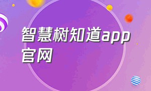 智慧树知道app官网（智慧树官网知到app）