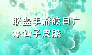 联盟手游皎月广寒仙子皮肤