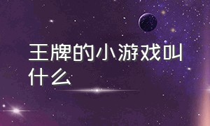 王牌的小游戏叫什么