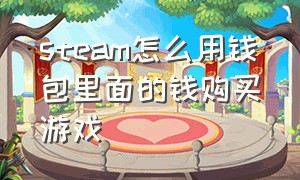 steam怎么用钱包里面的钱购买游戏