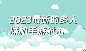 2023最新的多人联机手游射击