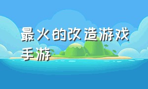 最火的改造游戏手游