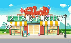 12.13能不能打游戏