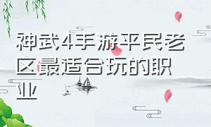 神武4手游平民老区最适合玩的职业