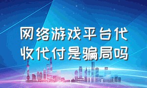 网络游戏平台代收代付是骗局吗