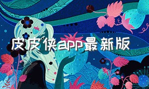 皮皮侠app最新版