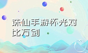 诛仙手游怀光对比万剑