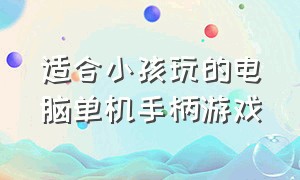 适合小孩玩的电脑单机手柄游戏