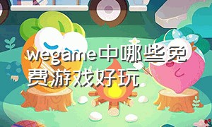 wegame中哪些免费游戏好玩