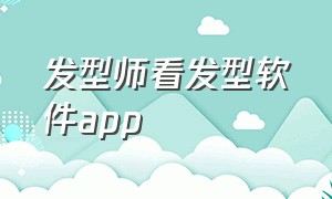 发型师看发型软件app（寻找适合自己发型的软件app）