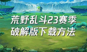荒野乱斗23赛季破解版下载方法
