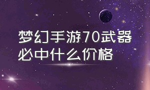 梦幻手游70武器必中什么价格