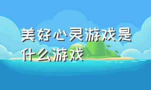 美好心灵游戏是什么游戏