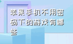 苹果手机不用密码下的游戏有哪些