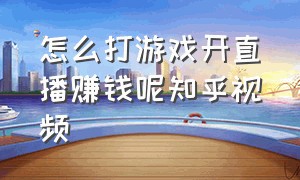 怎么打游戏开直播赚钱呢知乎视频