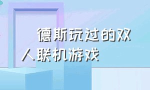 屌德斯玩过的双人联机游戏