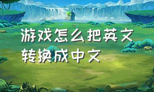 游戏怎么把英文转换成中文