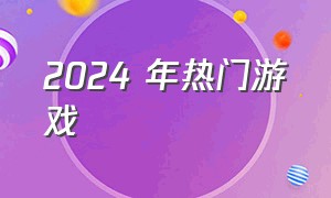 2024 年热门游戏