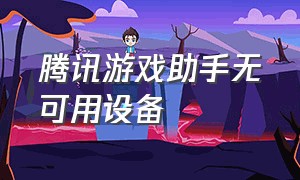 腾讯游戏助手无可用设备（腾讯游戏助手DNF显示不出来）