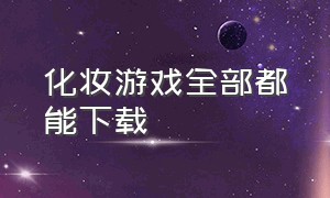 化妆游戏全部都能下载