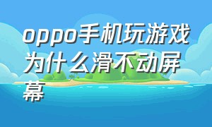 oppo手机玩游戏为什么滑不动屏幕