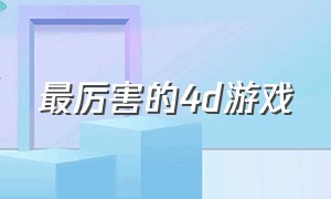 最厉害的4d游戏