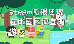 steam阿根廷现在比国区便宜的游戏