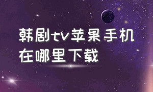 韩剧tv苹果手机在哪里下载