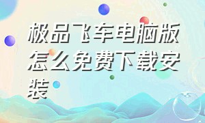 极品飞车电脑版怎么免费下载安装