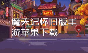 魔天记怀旧版手游苹果下载