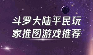 斗罗大陆平民玩家推图游戏推荐