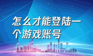 怎么才能登陆一个游戏账号