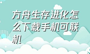 方舟生存进化怎么下载手机可联机