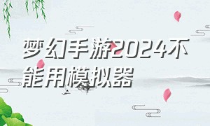 梦幻手游2024不能用模拟器