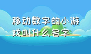 移动数字的小游戏叫什么名字（数字类的小游戏）