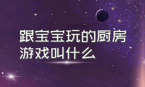 跟宝宝玩的厨房游戏叫什么