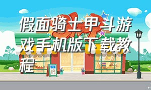 假面骑士甲斗游戏手机版下载教程