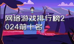 网络游戏排行榜2024前十名