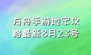 方舟手游地牢攻略最新8月23号