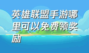 英雄联盟手游哪里可以免费领奖励